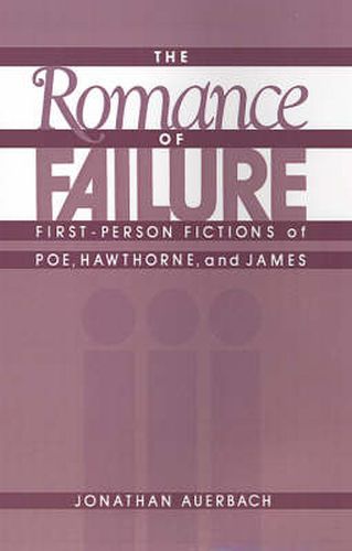 Cover image for The Romance of Failure: The First-Person Fictions of Poe, Hawthorne, and James