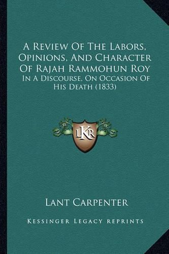 A Review of the Labors, Opinions, and Character of Rajah Rammohun Roy: In a Discourse, on Occasion of His Death (1833)