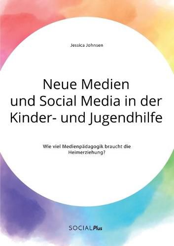 Cover image for Neue Medien und Social Media in der Kinder- und Jugendhilfe. Wie viel Medienpadagogik braucht die Heimerziehung?