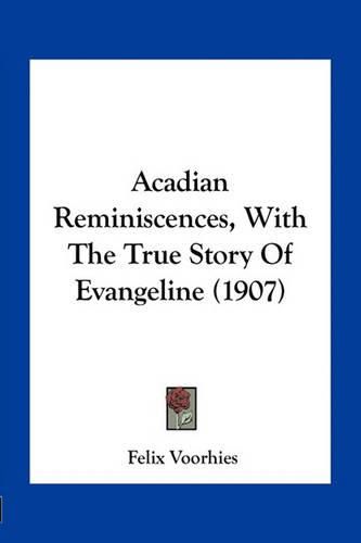 Cover image for Acadian Reminiscences, with the True Story of Evangeline (1907)