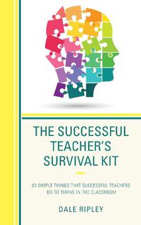 Cover image for The Successful Teacher's Survival Kit: 83 Simple Things That Successful Teachers Do To Thrive in the Classroom