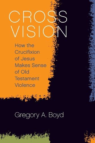 Cover image for Cross Vision: How the Crucifixion of Jesus Makes Sense of Old Testament Violence