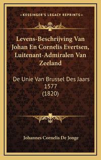 Cover image for Levens-Beschrijving Van Johan En Cornelis Evertsen, Luitenant-Admiralen Van Zeeland: de Unie Van Brussel Des Jaars 1577 (1820)