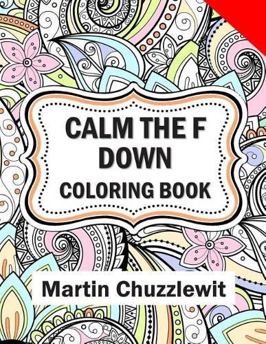 Cover image for Calm the F Down Coloring Book: Adult Coloring Books: Stress Relieving Designs, Paisley Patterns, Mandalas, and Zentangle Animals