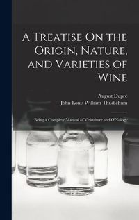 Cover image for A Treatise On the Origin, Nature, and Varieties of Wine