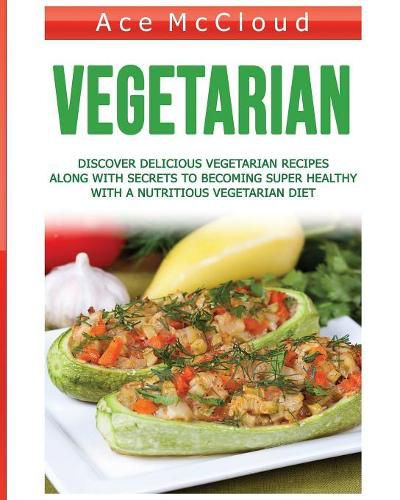 Cover image for Vegetarian: Discover Delicious Vegetarian Recipes Along With Secrets To Becoming Super Healthy With A Nutritious Vegetarian Diet