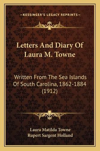 Cover image for Letters and Diary of Laura M. Towne: Written from the Sea Islands of South Carolina, 1862-1884 (1912)