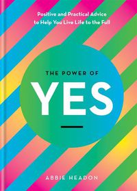 Cover image for The Power of YES: positive and practical advice to help you live life to the full