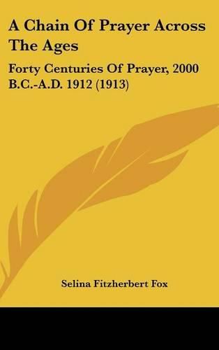 Cover image for A Chain of Prayer Across the Ages: Forty Centuries of Prayer, 2000 B.C.-A.D. 1912 (1913)