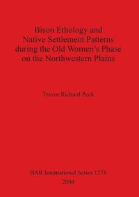 Cover image for Bison Ethology and Native Settlement Patterns During the Old Women's Phase on the Northwestern Plains
