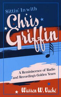 Cover image for Sittin' in with Chris Griffin: A Reminiscence of Radio and Recording's Golden Years