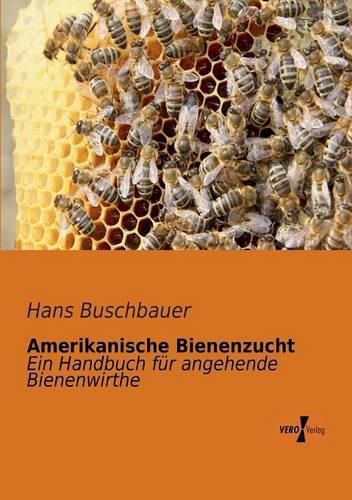 Cover image for Amerikanische Bienenzucht: Ein Handbuch fur angehende Bienenwirthe