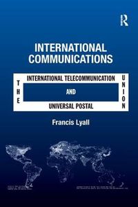 Cover image for International Communications: The International Telecommunication Union and the Universal Postal Union