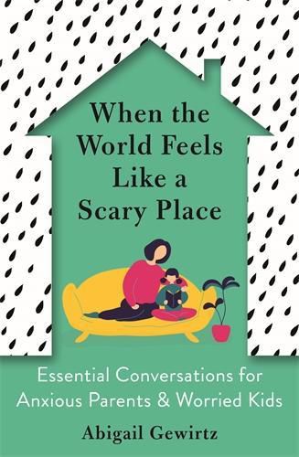 Cover image for When the World Feels Like a Scary Place: Essential Conversations for Anxious Parents and Worried Kids