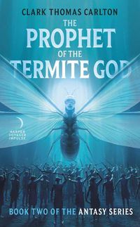 Cover image for The Prophet of the Termite God: Book Two of the Antasy Series