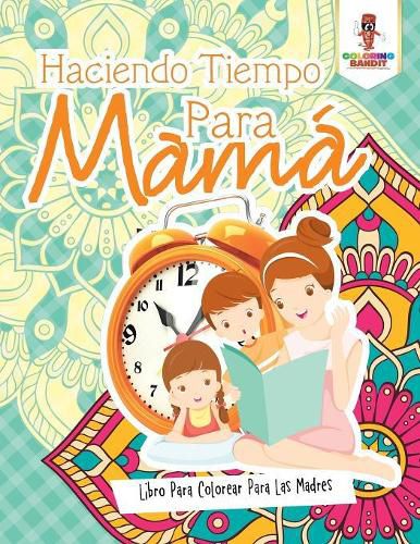 Haciendo Tiempo Para Mama: Libro Para Colorear Para Las Madres