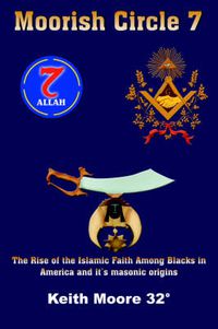 Cover image for Moorish Circle 7: The Rise of the Islamic Faith Among Blacks in America and it's Masonic Origins