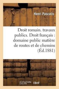 Cover image for Droit Romain. Regime Des Travaux Publics. Droit Francais: Determination Et Delimitation