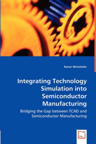 Cover image for Integrating Technology Simulation into Semiconductor Manufacturing - Bridging the Gap between TCAD and Semiconductor Manufacturing