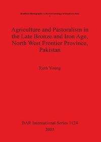 Cover image for Agriculture and Pastoralism in the Late Bronze and Iron Age North West Frontier Province Pakistan