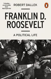 Cover image for Franklin D. Roosevelt: A Political Life