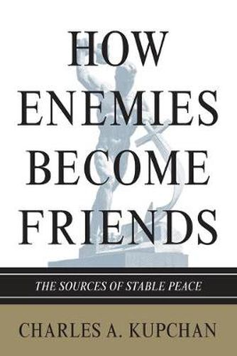 Cover image for How Enemies Become Friends: The Sources of Stable Peace