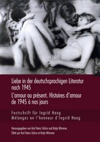 Cover image for Liebe in Der Deutschsprachigen Literatur Nach 1945 - l'Amour Au Present. Histoires d'Amour de 1945 A Nos Jours: Festschrift Fuer Ingrid Haag- Melanges En l'Honneur d'Ingrid Haag