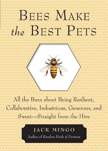 Cover image for Bees Make the Best Pets: All the Buzz About Being Resilient, Collaborative, Industrious, Generous, and Sweet- Straight from the Hive