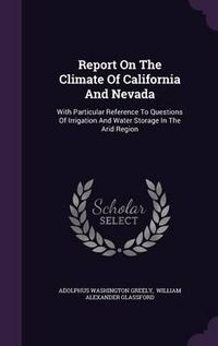 Cover image for Report on the Climate of California and Nevada: With Particular Reference to Questions of Irrigation and Water Storage in the Arid Region