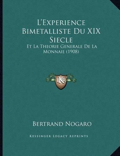 L'Experience Bimetalliste Du XIX Siecle: Et La Theorie Generale de La Monnaie (1908)