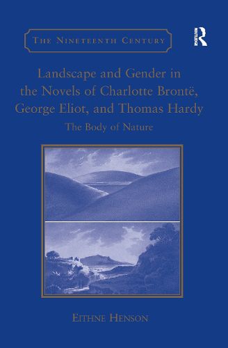 Cover image for Landscape and Gender in the Novels of Charlotte Bronte, George Eliot, and Thomas Hardy: The Body of Nature