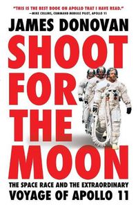 Cover image for Shoot for the Moon: The Space Race and the Extraordinary Voyage of Apollo 11