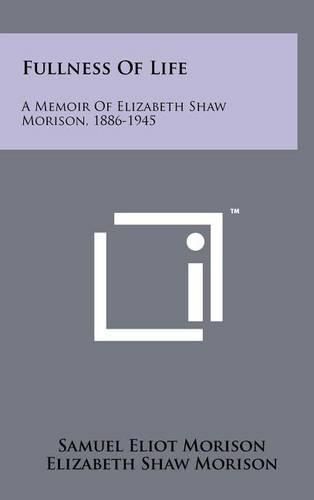 Fullness of Life: A Memoir of Elizabeth Shaw Morison, 1886-1945