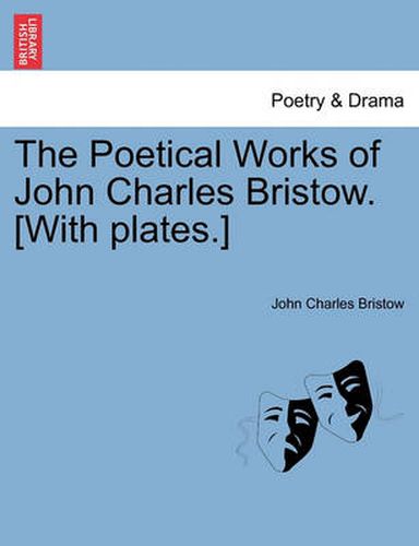 Cover image for The Poetical Works of John Charles Bristow. [With Plates.]