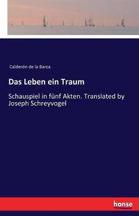 Cover image for Das Leben ein Traum: Schauspiel in funf Akten. Translated by Joseph Schreyvogel