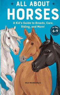 Cover image for All about Horses: A Kid's Guide to Breeds, Care, Riding, and More!