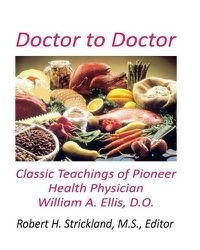 Cover image for Doctor to Doctor: Classic Teachings of Pioneer Health Physician William A. Ellis, D.O.