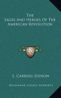 Cover image for The Sages and Heroes of the American Revolution