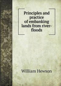 Cover image for Principles and practice of embanking lands from river-floods