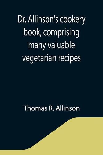 Dr. Allinson's cookery book, comprising many valuable vegetarian recipes