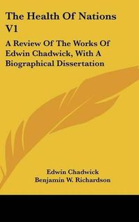 Cover image for The Health of Nations V1: A Review of the Works of Edwin Chadwick, with a Biographical Dissertation