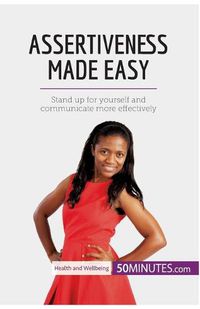 Cover image for Assertiveness Made Easy: Stand up for yourself and communicate more effectively