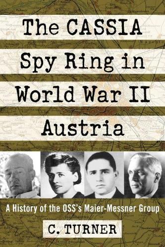 Cover image for The CASSIA Spy Ring in World War II Austria: A History of the OSS's Maier-Messner Group