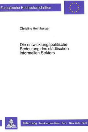 Cover image for Die Entwicklungspolitische Bedeutung Des Staedtischen Informellen Sektors: Stellenwert Und Foerderungsmoeglichkeiten Unter Beruecksichtigung Seiner Beziehungen Zum Formellen Sektor