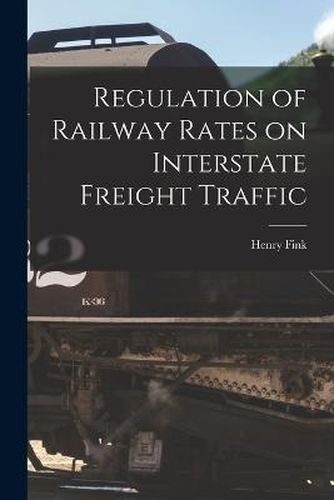 Cover image for Regulation of Railway Rates on Interstate Freight Traffic