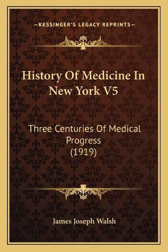 History of Medicine in New York V5: Three Centuries of Medical Progress (1919)