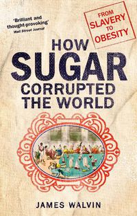 Cover image for How Sugar Corrupted the World: From Slavery to Obesity