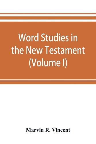 Word studies in the New Testament (Volume I)