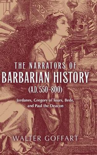 Narrators of Barbarian History (A.D. 550-800), The: Jordanes, Gregory of Tours, Bede, and Paul the Deacon