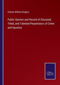 Cover image for Public Opinion and Record of Educated, Titled, and Talented Perpetrators of Crime and Injustice